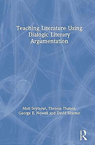 Teaching Literature Using Dialogic Literary Argumentation
