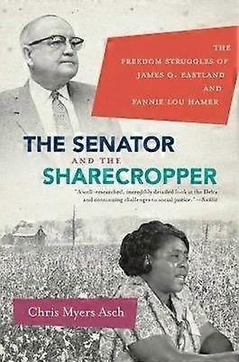 The Senator and the Sharecropper - The Freedom Struggles of James O. Eastland and Fannie Lou Hamer