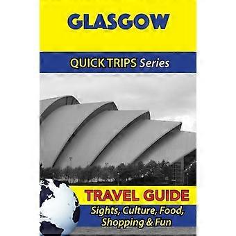 Glasgow Reisgids (Quick Trips Series): Bezienswaardigheden, Cultuur, Eten, Winkelen & Fun