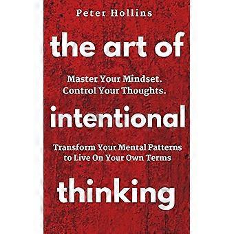 L’art de la pensée intentionnelle : Maîtrisez votre état d’esprit. Contrôlez vos pensées. Transformez vos schémas mentaux pour vivre selon vos propres conditions.
