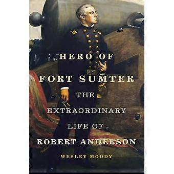 Helten fra Fort Sumter: Robert Andersons ekstraordinære liv