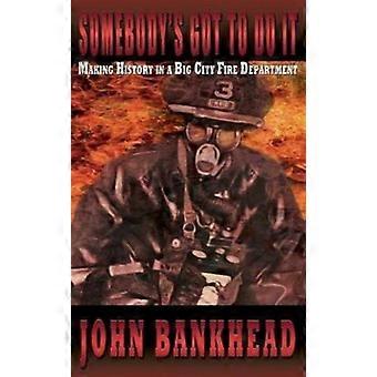Somebody's Got To Do It Making History In A Big City Fire Department - John Bankhead - Paperback - en Book
