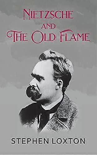 Nietzsche And The Old Flame - Stephen Loxton
