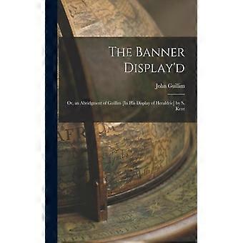 The Banner Display'd Or An Abridgment Of Guillim In His Display Of Heraldrie - John Guillim - Paperback - English Book - History