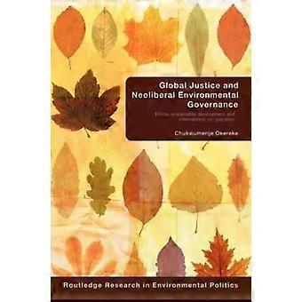 Global Justice And Neoliberal Environmental Governance Ethics Sustainable Dev - Chukwumerije Okereke