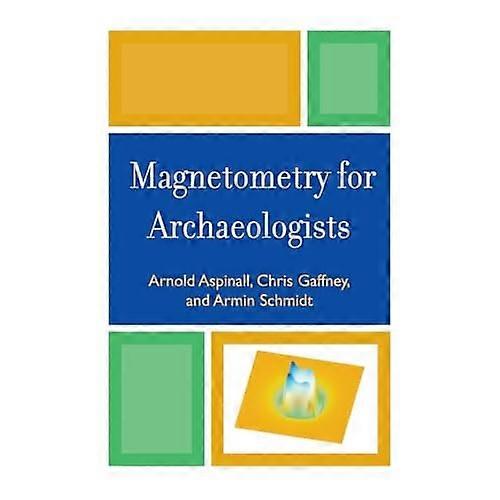 Magnetometry for Archaeologists (Geophysical Methods for Archaeology)