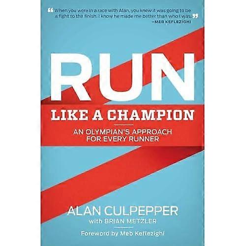 Run Like a Champion: An Olympian's Approach for Every Runner