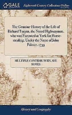 The Genuine History of the Life of Richard Turpin the Noted Highwayman who was Executed at York for Horse-stealing Under the Name of John Palmer 1739