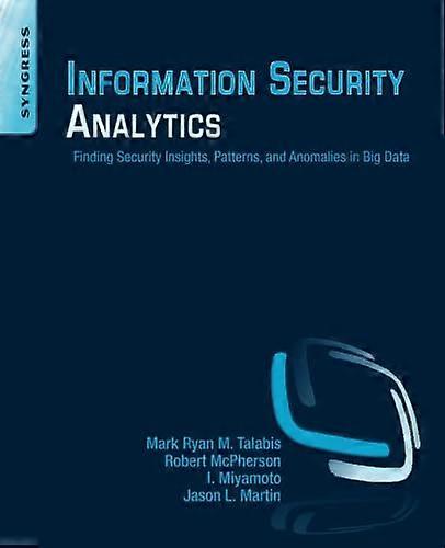 Information Security Analytics: Finding Security Insights, Patterns, and Anomalies in Big Data
