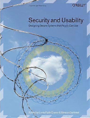 Security and Usability: Designing Secure Systems that People Can Use