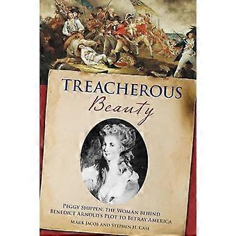 Treacherous Beauty: Peggy Shippen, die Frau hinter Benedict Arnolds Verschwörung, Amerika zu verraten