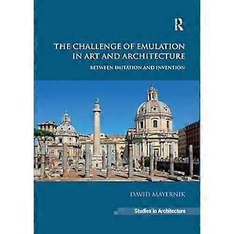 Die Herausforderung der Nachahmung in Kunst und Architektur: Zwischen Imitation und Erfindung (Ashgate Studies in Architecture)