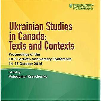 Ukrainan tutkimus Kanadassa: Tekstit ja kontekstit: CIUS:n 40-vuotiskonferenssin asiakirjat, 14.–15. lokakuuta 2016
