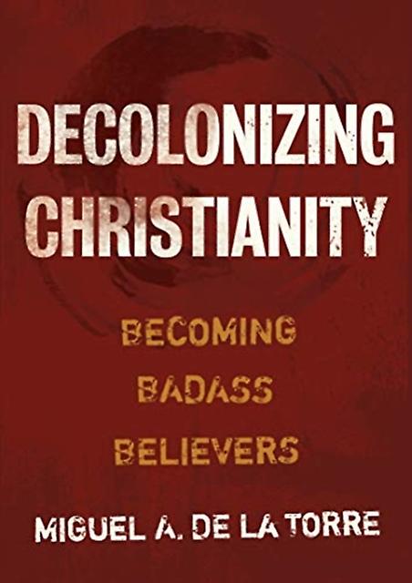 Decolonizing Christianity by Miguel A de la Torre Hardback Book