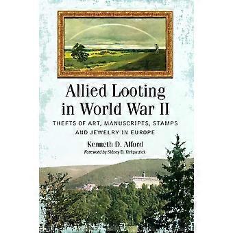 Allied Looting In World War Ii Thefts Of Art Manuscripts Stamps And Jewelr - Kenneth D. Alford