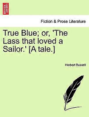 True Blue or 'The Lass that loved a Sailor' A tale