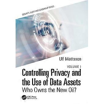 Controlling Privacy And The Use Of Data Assets - Volume 1 Who Owns The New Oil - Ulf Mattsson