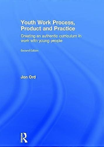 Youth Work Process Product and Practice: Creating an authentic curriculum in work with young people