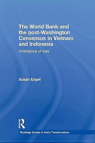 The World Bank and the post Washington Consensus in Vietnam and Indonesia: Inheritance of Loss