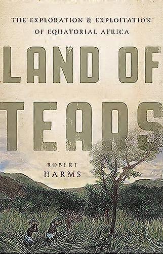 Land of Tears: The Exploration and Exploitation of Equatorial Africa