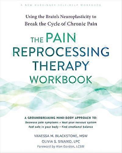 The Pain Reprocessing Therapy Workbook: Using the Brains Neuroplasticity to Break the Cycle of Chronic Pain