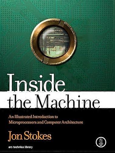 Inside the Machine: An Illustrated Introduction to Microprocessors and Computer Architecture