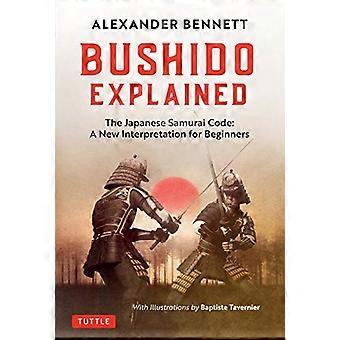 Bushido uitgelegd: De Japanse Samurai Code: Een nieuwe interpretatie voor beginners