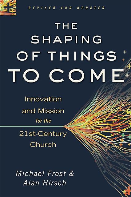 Shaping Of Things To Come  Innovation And Mission For The 21stcentury Church by Michael Frost Paperback