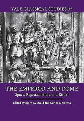 The Emperor and Rome Space Representation and Ritual 35 Yale Classical Studies Series Number 35