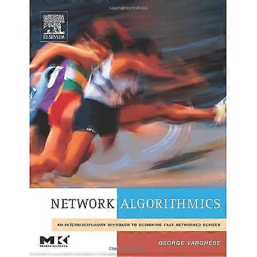 Network Algorithmics: An Interdisciplinary Approach to Designing Fast Networked Devices (The Morgan Kaufmann Series in Networking)
