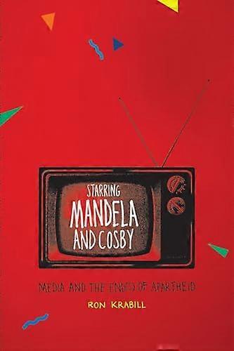 Starring Mandela and Cosby: Media and the End(s) of Apartheid