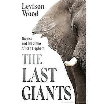 The Last Giants The Rise and Fall of the African Elephant