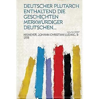 Deutscher Plutarch Enthaltend die Geschichten Merkwurdiger Deutschen Volume 41367