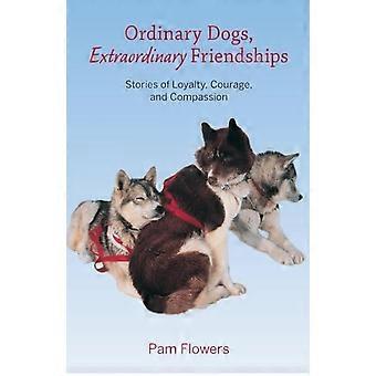 Ordinary Dogs Extraordinary Friendships Stories Of Loyalty Courage And - Pam Flowers - Hardcover - en Book