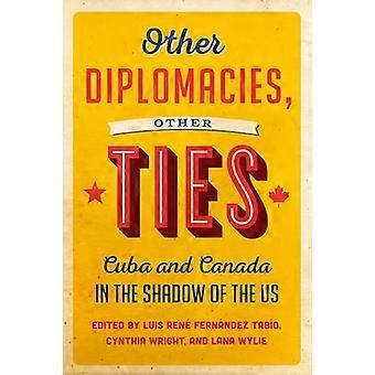 Other Diplomacies Other Ties Cuba and Canada in the Shadow of the US