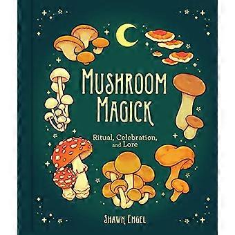 Mushroom Magick Ritual Celebration and Lore