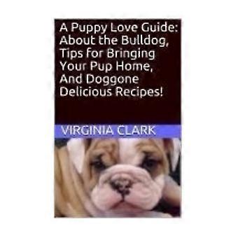 Een puppy-liefdesgids: over de bulldog, tips voor het thuisbrengen van uw pup en dogg