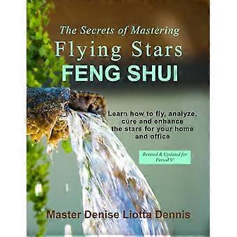 Die Geheimnisse der Beherrschung von fliegenden Sternen Feng Shui: Lernen Sie, wie Sie die Sterne für Ihr Zuhause und Büro fliegen, analysieren, heilen und verbessern können