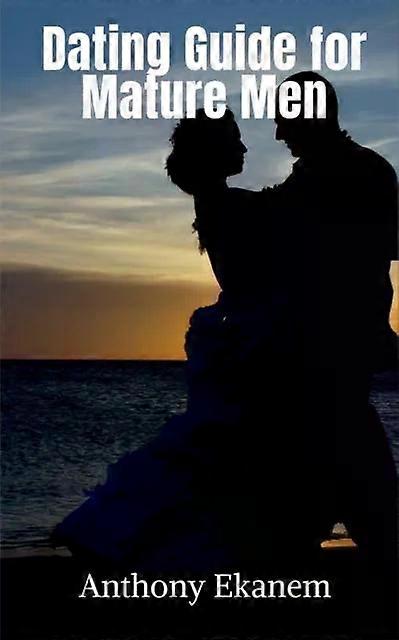 Dating Guide For Mature Men - Anthony Ekanem