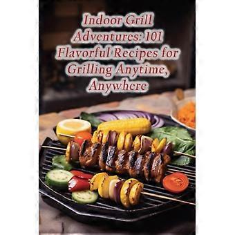 Avventure al Grill al Coperto: 101 Ricette Saporite per Grigliare Sempre e Ovunque