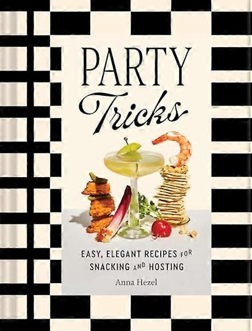 Party Tricks : Easy, Elegant Recipes for Snacking and Hosting
