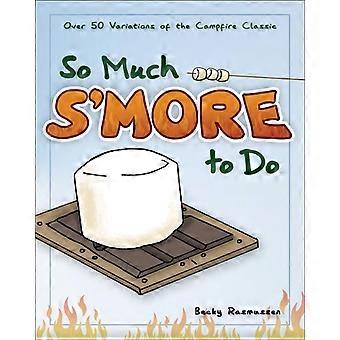 So Much S'more To Do Over 50 Variations Of The Campfire Classic - Becky Rasmussen - Paperback - en Book