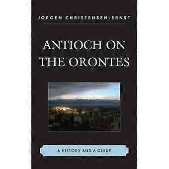 Antioch On The Orontes A History And A Guide - Jrgen Christensen-Ernst - Hardcover - English Book - History