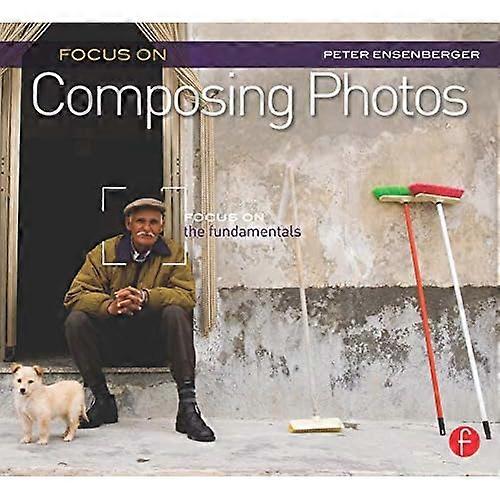 Focus On Composing Photos: Focus on the Fundamentals