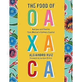 La nourriture d'Oaxaca: recettes et histoires de la capitale culinaire du Mexique