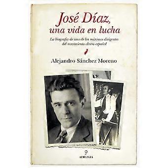 José Díaz, una vida en lucha : la biografía de uno de los màximos dirigentes del movimiento obrero español