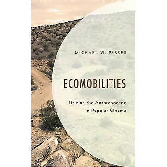 Ecomobilities Driving The Anthropocene In Popular Cinema - Michael W. Pesses