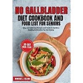 No gallbladder diet cookbook and food list for seniors easy and delicious recipes and foods to eat for a healthy gallbladder for the elderly
