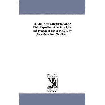 The American Debaterbbeing A Plain Exposition Of The Principles And Practice Of - James N - Paperback - English Book - History
