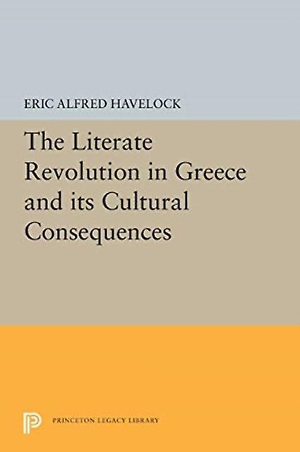 The Literate Revolution In Greece And Its Cultural Consequences by Eric Alfred Havelock Paperback